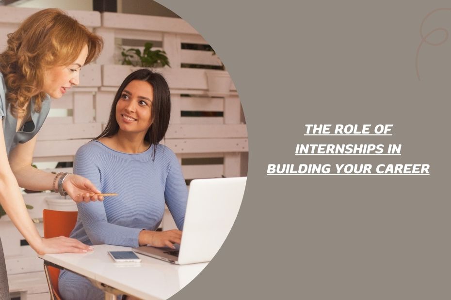 The Role of Internships in Building Your Career
