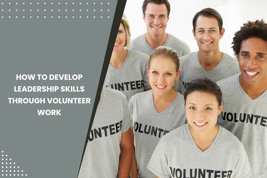 How to Develop Leadership Skills Through Volunteer Work